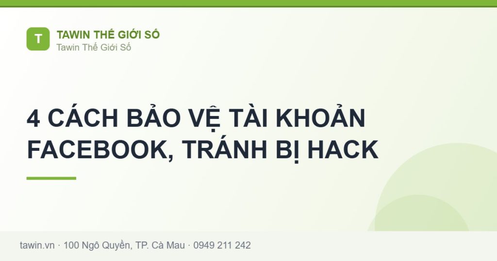 4 CÁCH BẢO VỆ TÀI KHOẢN FACEBOOK, TRÁNH BỊ HACK - hướng dẫn và tư vấn từ Tawin Cà Mau