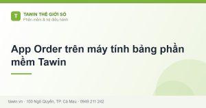 App Order trên máy tính bảng phần mềm Tawin - hướng dẫn và tư vấn từ Tawin Cà Mau