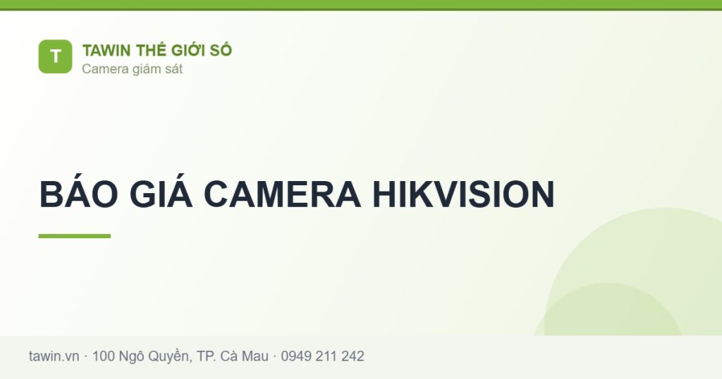BÁO GIÁ CAMERA HIKVISION - hướng dẫn và tư vấn từ Tawin Cà Mau