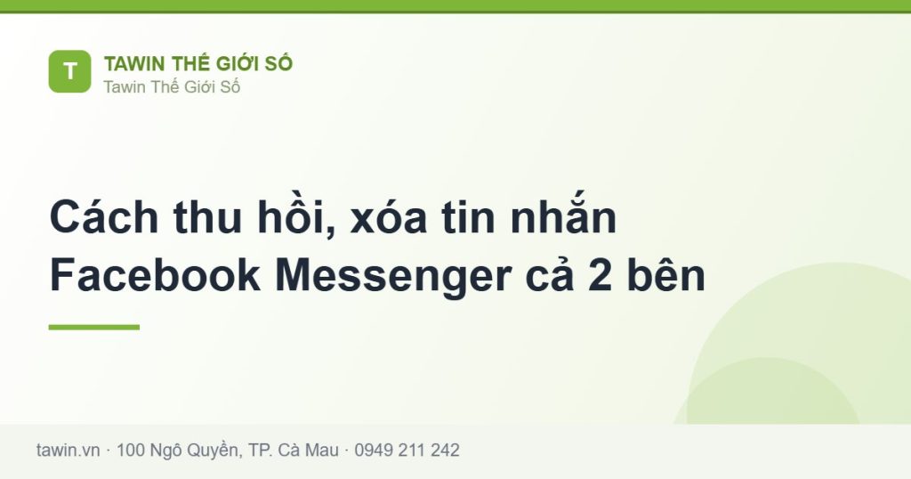 Cách thu hồi, xóa tin nhắn Facebook Messenger cả 2 bên - hướng dẫn và tư vấn từ Tawin Cà Mau