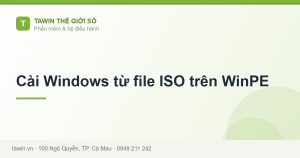 Cài Windows từ file ISO trên WinPE - hướng dẫn và tư vấn từ Tawin Cà Mau