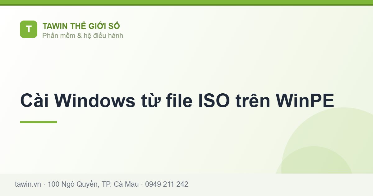 Cài Windows từ file ISO trên WinPE - Tawin Cà Mau