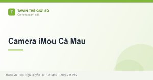 Camera iMou Cà Mau - hướng dẫn và tư vấn từ Tawin Cà Mau