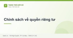 Chính sách về quyền riêng tư - hướng dẫn và tư vấn từ Tawin Cà Mau