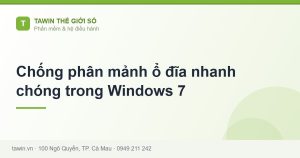 Chống phân mảnh ổ đĩa nhanh chóng trong Windows 7 - hướng dẫn và tư vấn từ Tawin Cà Mau