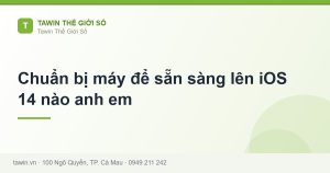 Chuẩn bị máy để sẵn sàng lên iOS 14 nào anh em - hướng dẫn và tư vấn từ Tawin Cà Mau