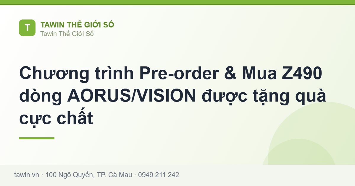 Chương trình Pre-order & Mua Z490 dòng AORUS/VISION được tặng quà cực chất - Tawin Cà Mau