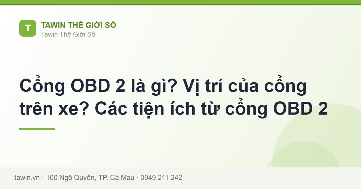 Cổng OBD 2 là gì? Vị trí của cổng trên xe? Các tiện ích từ cổng OBD 2 - Tawin Cà Mau
