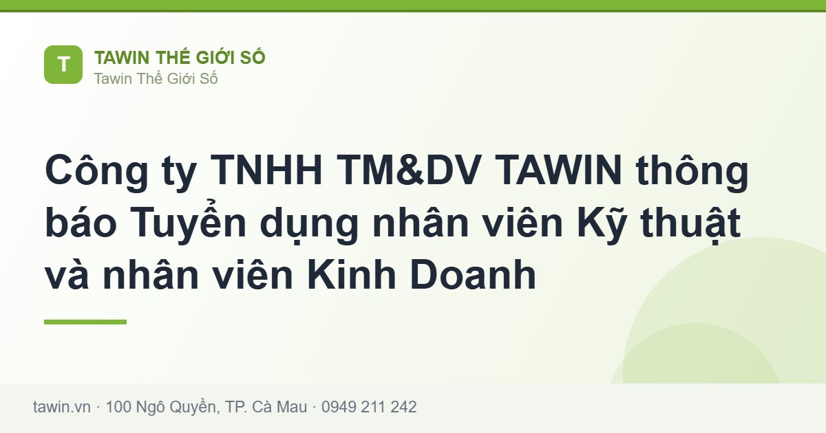 Công ty TNHH TM&DV TAWIN thông báo Tuyển dụng nhân viên Kỹ thuật và nhân viên Kinh Doanh - Tawin Cà Mau