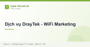 Dịch vụ DrayTek - WiFi Marketing - hướng dẫn và tư vấn từ Tawin Cà Mau