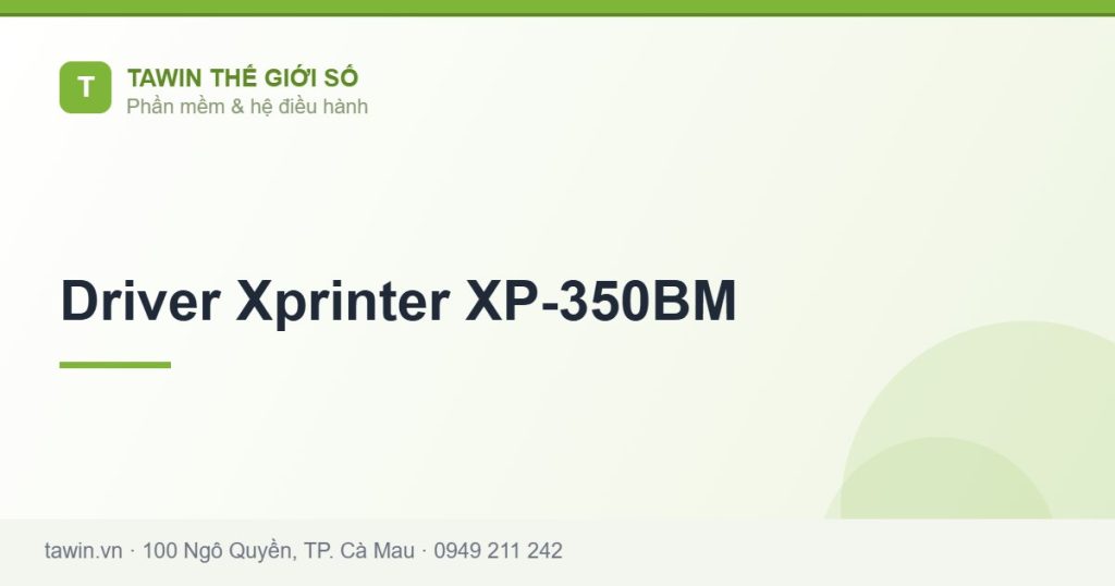 Driver Xprinter XP-350BM - hướng dẫn và tư vấn từ Tawin Cà Mau