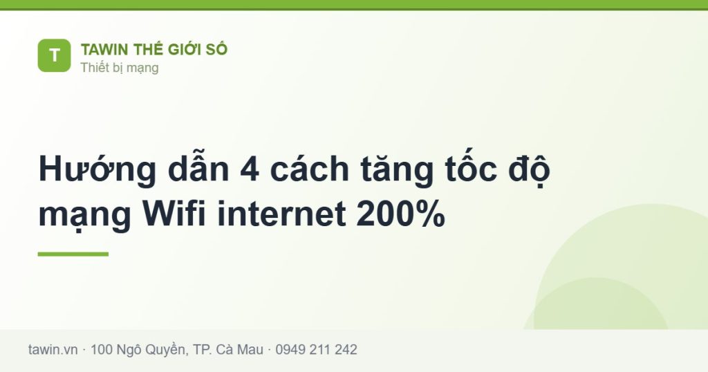 Hướng dẫn 4 cách tăng tốc độ mạng Wifi internet 200% - hướng dẫn và tư vấn từ Tawin Cà Mau