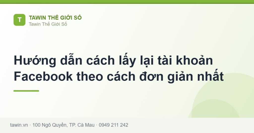 Hướng dẫn cách lấy lại tài khoản Facebook theo cách đơn giản nhất - hướng dẫn và tư vấn từ Tawin Cà Mau