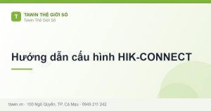 Hướng dẫn cấu hình HIK-CONNECT - hướng dẫn và tư vấn từ Tawin Cà Mau
