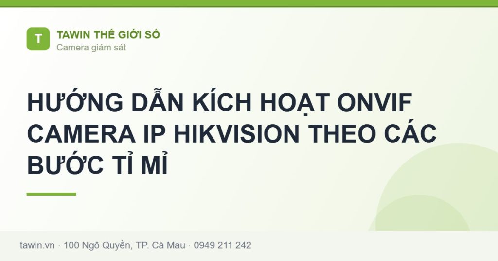 HƯỚNG DẪN KÍCH HOẠT ONVIF CAMERA IP HIKVISION THEO CÁC BƯỚC TỈ MỈ - hướng dẫn và tư vấn từ Tawin Cà Mau