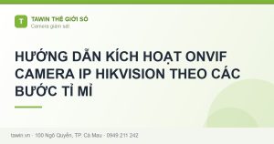 HƯỚNG DẪN KÍCH HOẠT ONVIF CAMERA IP HIKVISION THEO CÁC BƯỚC TỈ MỈ - hướng dẫn và tư vấn từ Tawin Cà Mau