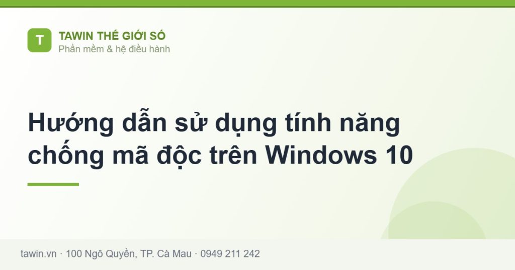 Hướng dẫn sử dụng tính năng chống mã độc trên Windows 10 - hướng dẫn và tư vấn từ Tawin Cà Mau