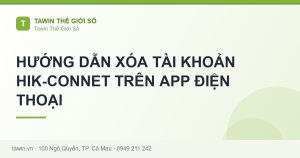HƯỚNG DẪN XÓA TÀI KHOẢN HIK-CONNET TRÊN APP ĐIỆN THOẠI - hướng dẫn và tư vấn từ Tawin Cà Mau