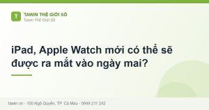 iPad, Apple Watch mới có thể sẽ được ra mắt vào ngày mai? - hướng dẫn và tư vấn từ Tawin Cà Mau