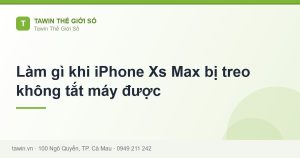 Làm gì khi iPhone Xs Max bị treo không tắt máy được - hướng dẫn và tư vấn từ Tawin Cà Mau