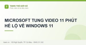 MICROSOFT TUNG VIDEO 11 PHÚT HÉ LỘ VỀ WINDOWS 11 - hướng dẫn và tư vấn từ Tawin Cà Mau