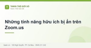 Những tính năng hữu ích bị ẩn trên Zoom.us - hướng dẫn và tư vấn từ Tawin Cà Mau