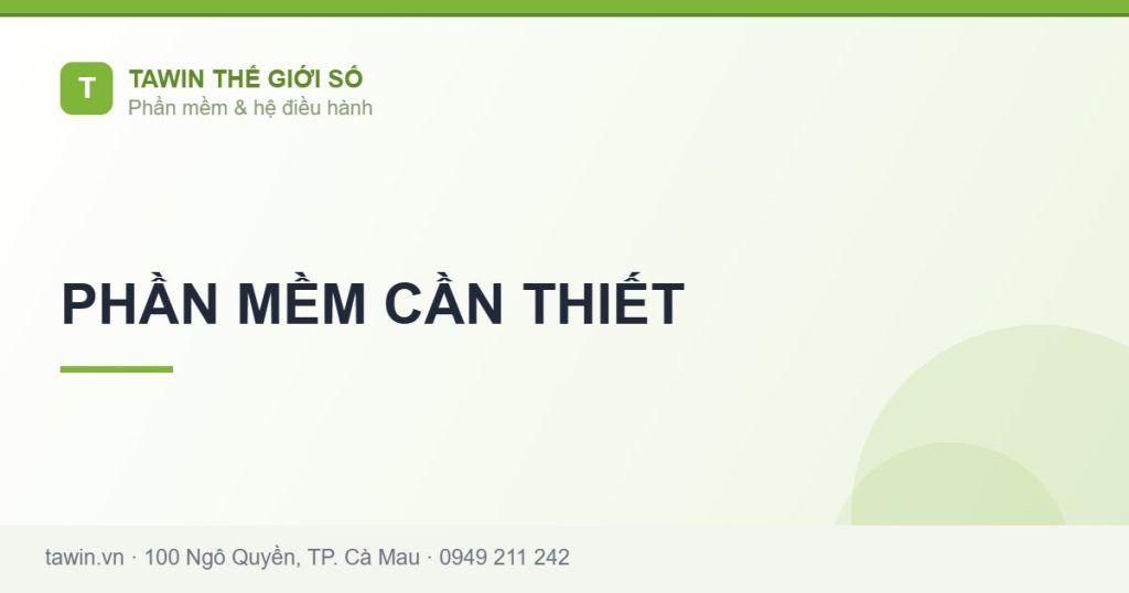 PHẦN MỀM CẦN THIẾT - hướng dẫn và tư vấn từ Tawin Cà Mau