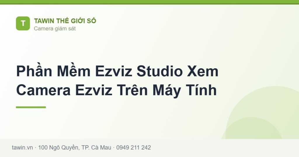 Phần Mềm Ezviz Studio Xem Camera Ezviz Trên Máy Tính - hướng dẫn và tư vấn từ Tawin Cà Mau