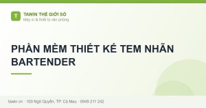 PHẦN MỀM THIẾT KẾ TEM NHÃN BARTENDER - hướng dẫn và tư vấn từ Tawin Cà Mau