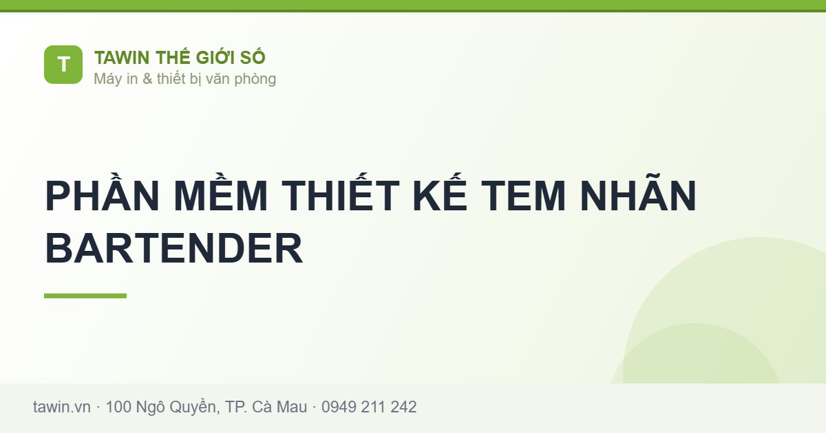 PHẦN MỀM THIẾT KẾ TEM NHÃN BARTENDER - Tawin Cà Mau