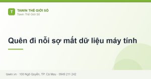 Quên đi nỗi sợ mất dữ liệu máy tính - hướng dẫn và tư vấn từ Tawin Cà Mau