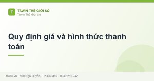 Quy định giá và hình thức thanh toán - hướng dẫn và tư vấn từ Tawin Cà Mau