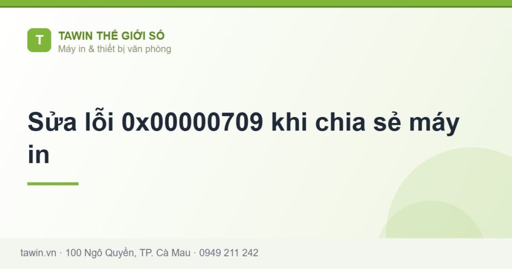 Sửa lỗi 0x00000709 khi chia sẻ máy in - hướng dẫn và tư vấn từ Tawin Cà Mau