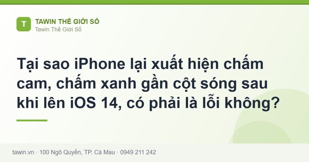Tại sao iPhone lại xuất hiện chấm cam, chấm xanh gần cột sóng sau khi lên iOS 14, có phải là lỗi không? - hướng dẫn và tư vấn từ Tawin Cà Mau
