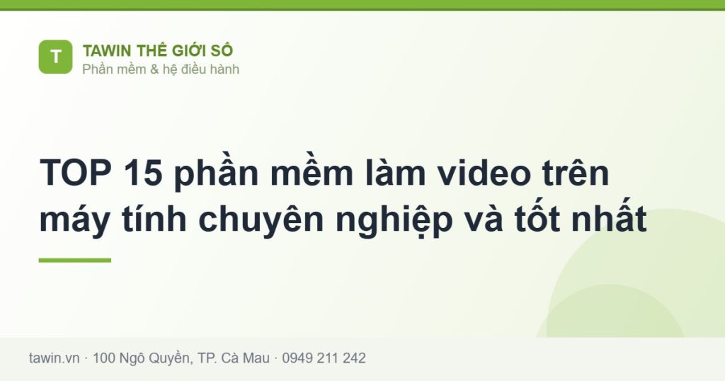 TOP 15 phần mềm làm video trên máy tính chuyên nghiệp và tốt nhất - hướng dẫn và tư vấn từ Tawin Cà Mau