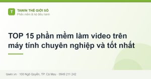 TOP 15 phần mềm làm video trên máy tính chuyên nghiệp và tốt nhất - hướng dẫn và tư vấn từ Tawin Cà Mau