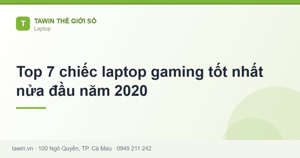 Top 7 chiếc laptop gaming tốt nhất nửa đầu năm 2020 - hướng dẫn và tư vấn từ Tawin Cà Mau