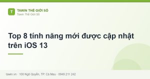 Top 8 tính năng mới được cập nhật trên iOS 13 - hướng dẫn và tư vấn từ Tawin Cà Mau