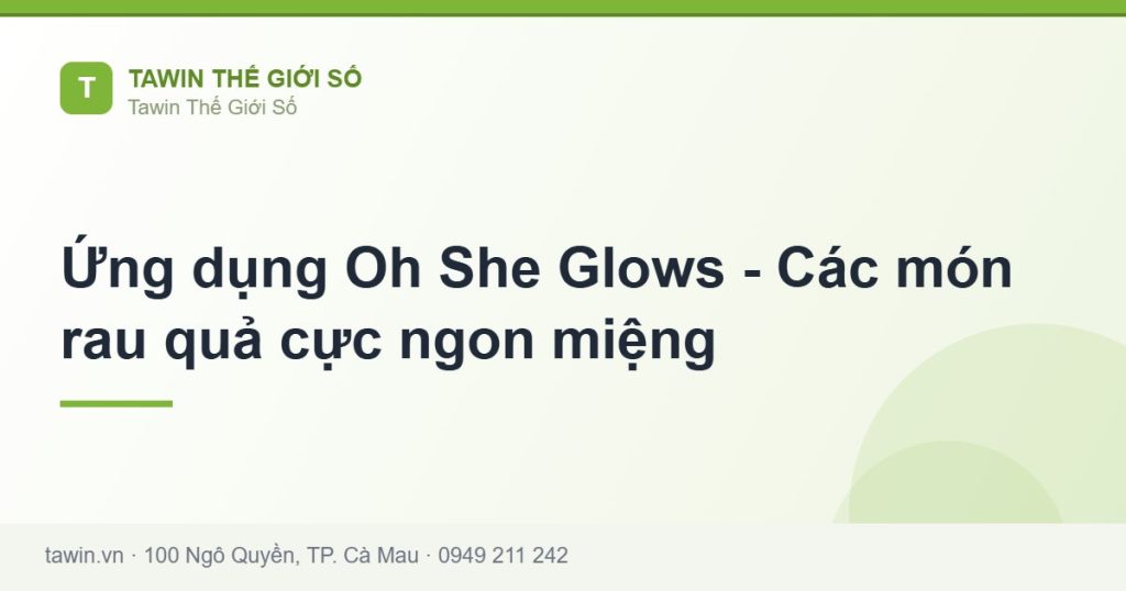 Ứng dụng Oh She Glows - Các món rau quả cực ngon miệng - hướng dẫn và tư vấn từ Tawin Cà Mau